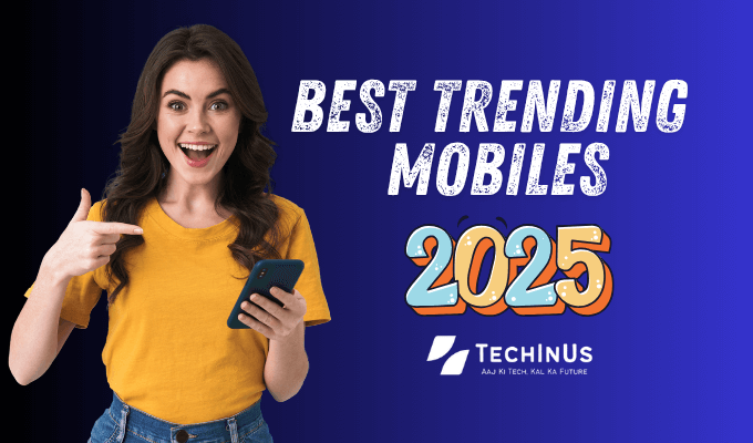 2025 के Best Trending Mobiles – Budget 5G से Foldables तक!
