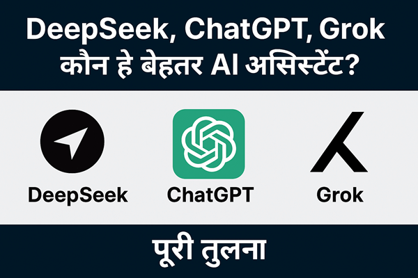 DeepSeek, ChatGPT, Grok कौन है बेहतर AI असिस्टेंट – पूरी तुलना